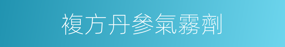 複方丹參氣霧劑的同義詞