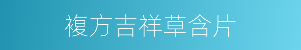 複方吉祥草含片的同义词