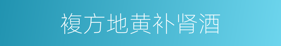 複方地黄补肾酒的同义词