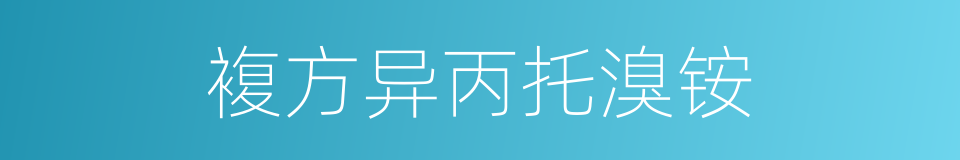 複方异丙托溴铵的同义词
