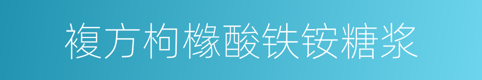 複方枸橼酸铁铵糖浆的同义词
