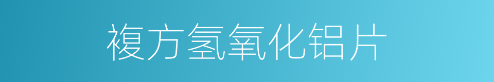 複方氢氧化铝片的同义词