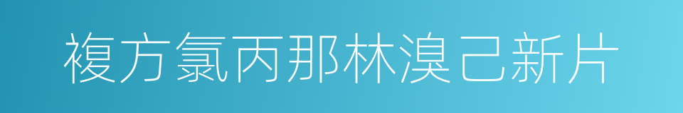 複方氯丙那林溴己新片的同义词