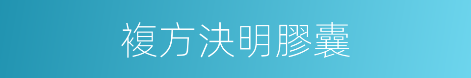 複方決明膠囊的同義詞