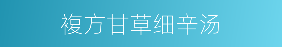 複方甘草细辛汤的同义词