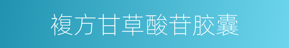 複方甘草酸苷胶囊的同义词