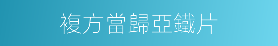 複方當歸亞鐵片的同義詞
