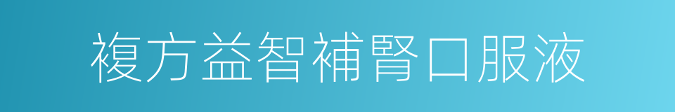 複方益智補腎口服液的同義詞