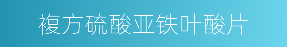 複方硫酸亚铁叶酸片的同义词