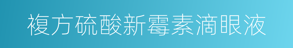 複方硫酸新霉素滴眼液的同义词