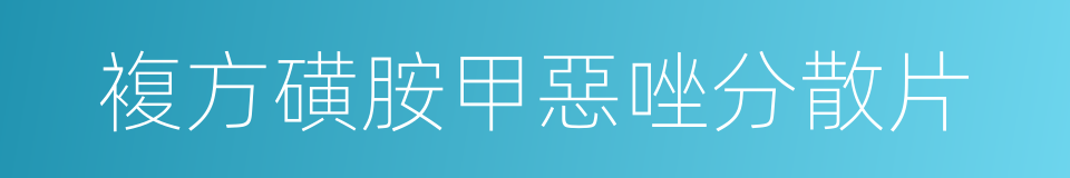 複方磺胺甲惡唑分散片的同義詞