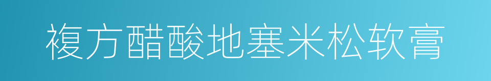 複方醋酸地塞米松软膏的同义词