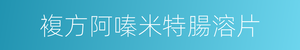複方阿嗪米特腸溶片的同義詞