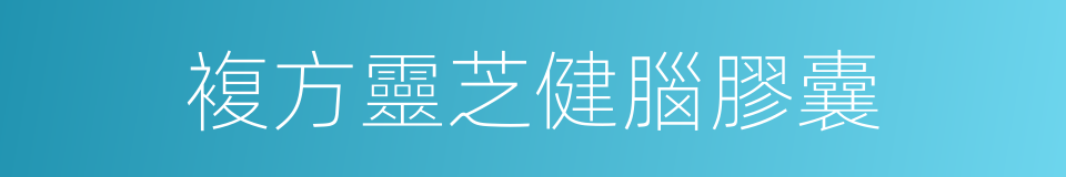 複方靈芝健腦膠囊的同義詞