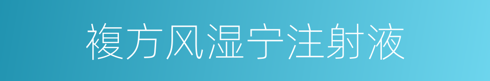 複方风湿宁注射液的同义词