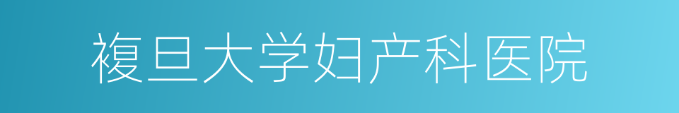 複旦大学妇产科医院的同义词