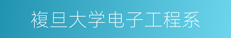 複旦大学电子工程系的同义词