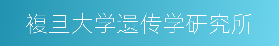 複旦大学遗传学研究所的同义词