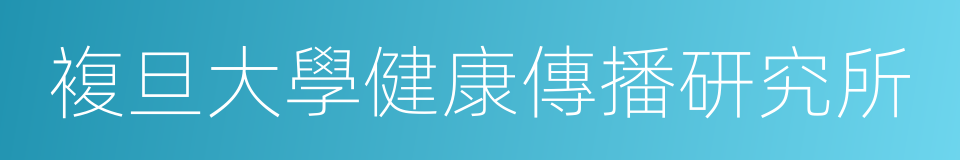 複旦大學健康傳播研究所的同義詞