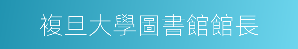複旦大學圖書館館長的同義詞