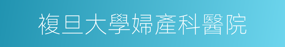 複旦大學婦產科醫院的同義詞