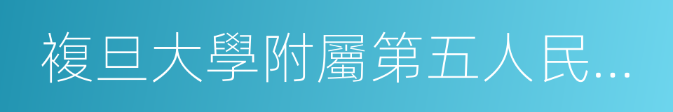 複旦大學附屬第五人民醫院的同義詞