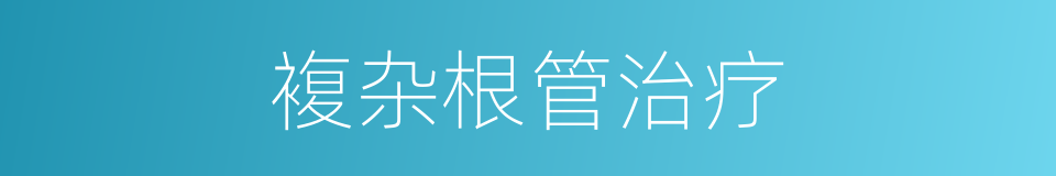 複杂根管治疗的同义词