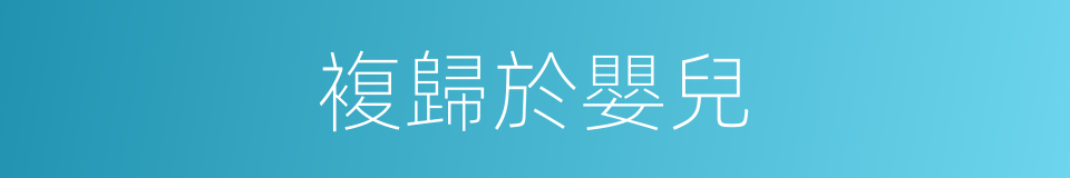 複歸於嬰兒的同義詞