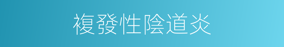 複發性陰道炎的同義詞