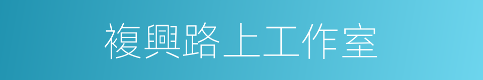 複興路上工作室的同義詞