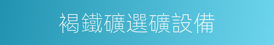 褐鐵礦選礦設備的同義詞