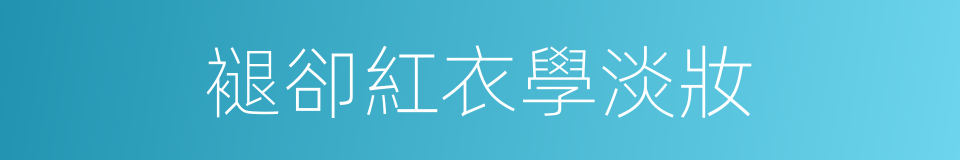 褪卻紅衣學淡妝的同義詞
