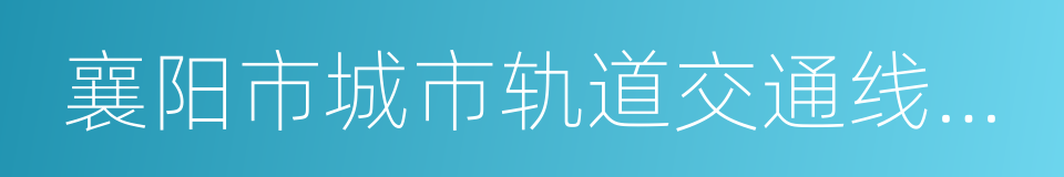 襄阳市城市轨道交通线网规划的同义词