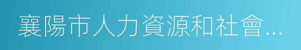 襄陽市人力資源和社會保障局的同義詞