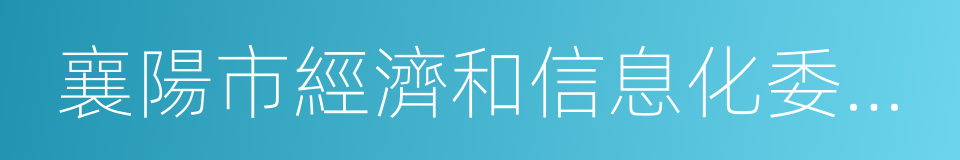 襄陽市經濟和信息化委員會的同義詞