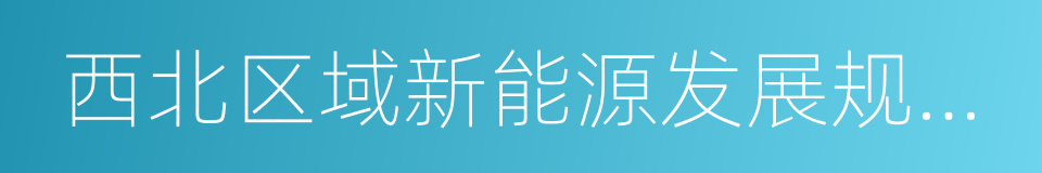 西北区域新能源发展规划及运行监管报告的同义词