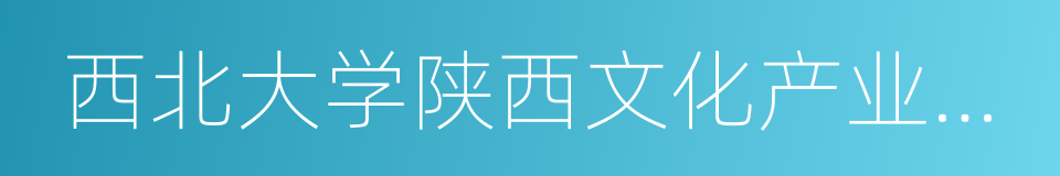 西北大学陕西文化产业研究院的同义词