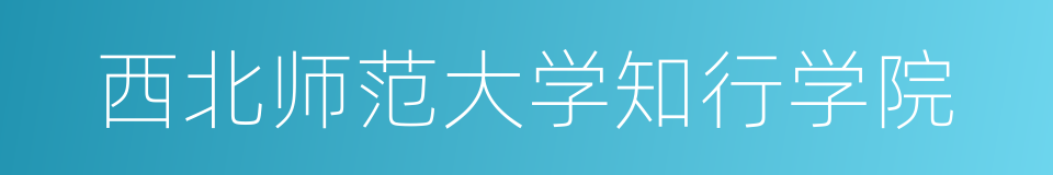 西北师范大学知行学院的同义词