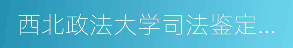 西北政法大学司法鉴定中心的同义词