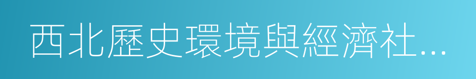 西北歷史環境與經濟社會發展研究院的同義詞