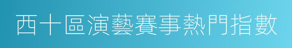 西十區演藝賽事熱門指數的同義詞