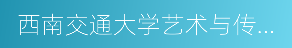 西南交通大学艺术与传播学院的意思