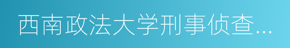 西南政法大学刑事侦查学院的同义词