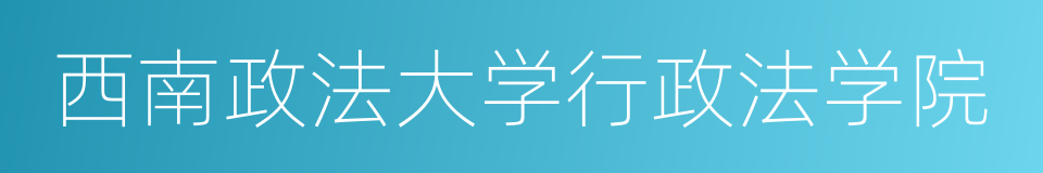 西南政法大学行政法学院的意思