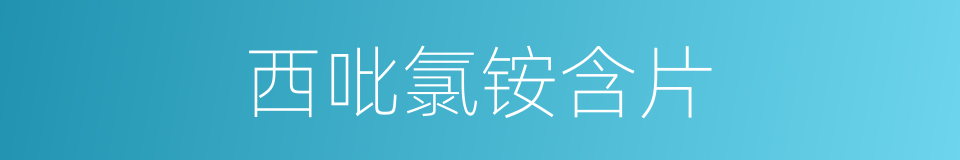 西吡氯铵含片的同义词