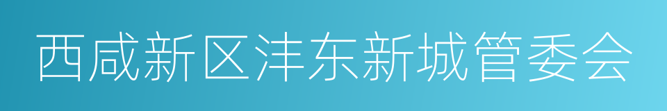 西咸新区沣东新城管委会的同义词