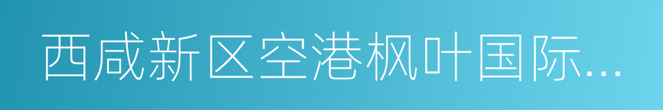 西咸新区空港枫叶国际学校的同义词