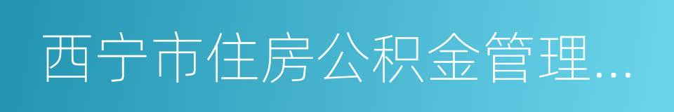 西宁市住房公积金管理中心的同义词