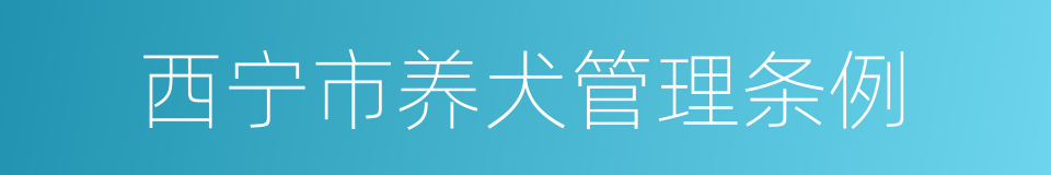 西宁市养犬管理条例的同义词