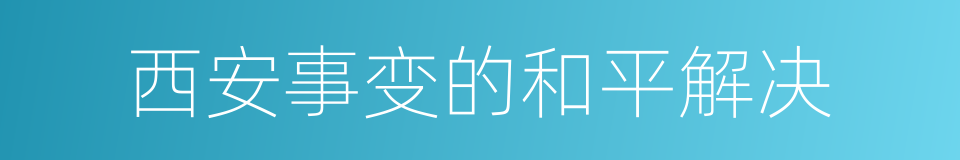 西安事变的和平解决的同义词